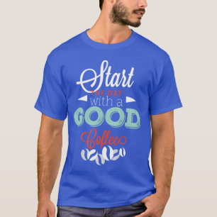 Start with a good Coffee friend T-Shirt