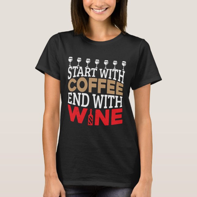 Start With Coffee End With Wine Alcohol Drinking T-Shirt (Front)