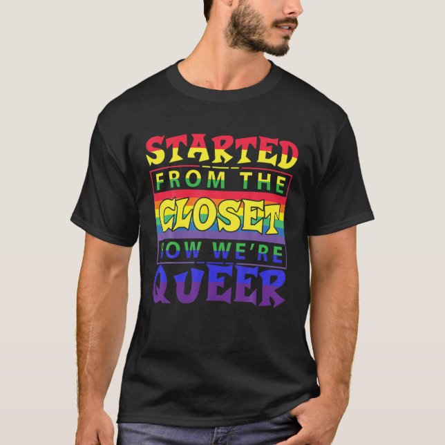 Started From The Closet Now We Are Queer T-Shirt (Front)