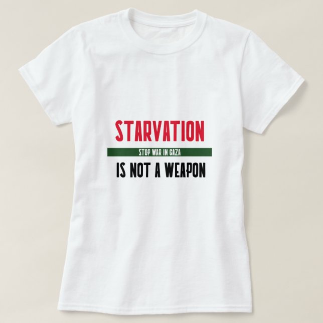 Starvation Is Not A Weapon Stop War In Gaza T-Shirt (Design Front)