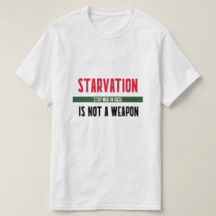 Starvation Is Not A Weapon Stop War In Gaza T-Shirt