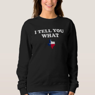 State Of Texas Pride I Tell You What Sweatshirt