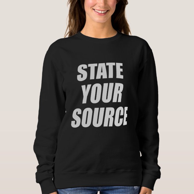 State Your Source Funny Sarcastic Humourous Slogan Sweatshirt (Front)