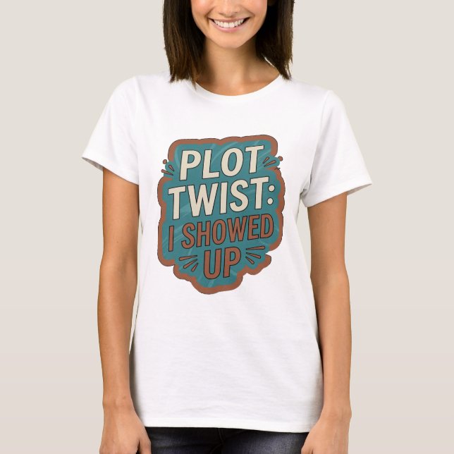 Statement Blue PLOT TWIST I SHOWED UP T-Shirt (Front)