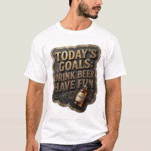 Statement TODAY'S GOALS DRINK BEER HAVE FUN T-Shirt