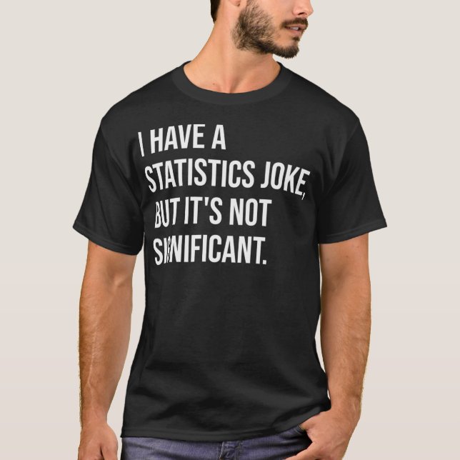 Statistic Joke But Not Significant Math Teacher Pr T-Shirt (Front)