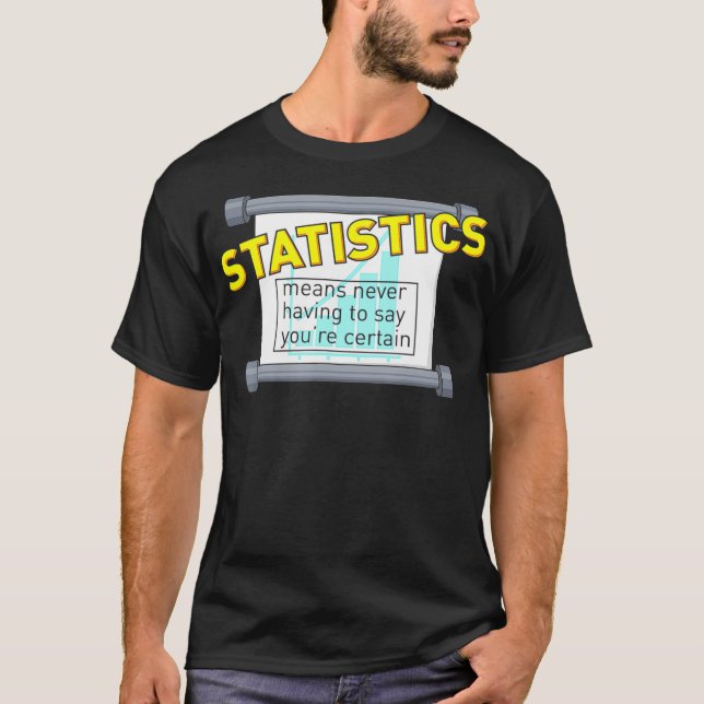 Statistics means never having to say youre certain T-Shirt (Front)