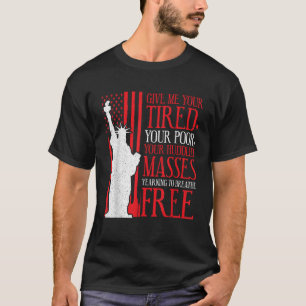 Statue Of Liberty Give Me Your Tired Your Poor T-Shirt