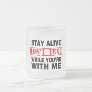 Stay Alive. Don't Text While With Me Frosted Glass Coffee Mug