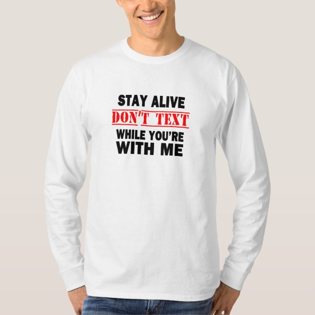 Stay Alive. Don't Text While With Me T-Shirt (Front)