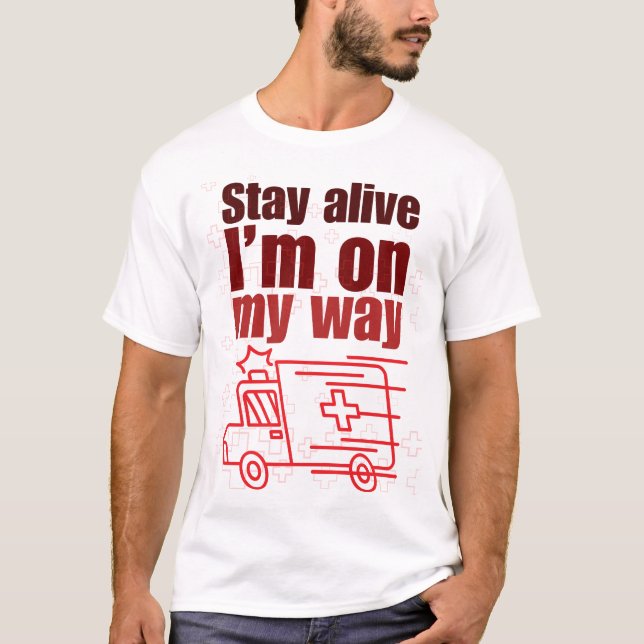 Stay Alive I'm on My Way Funny T-shirt (Front)