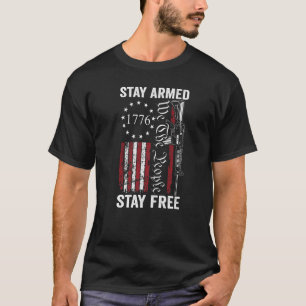 Stay Armed Stay Free Pro Guns 2nd Amendment AR15 T-Shirt