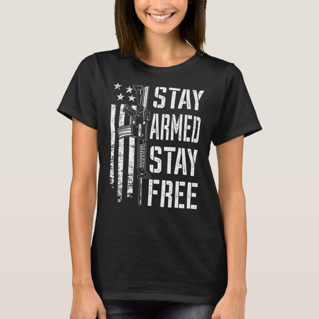 Stay Armed Stay Free   Pro Guns AR15 Owner 2nd Ame T-Shirt (Front)