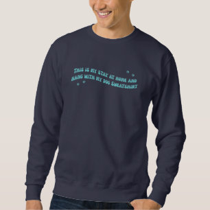 Stay at Home and Hang with the Dog Sweatshirt