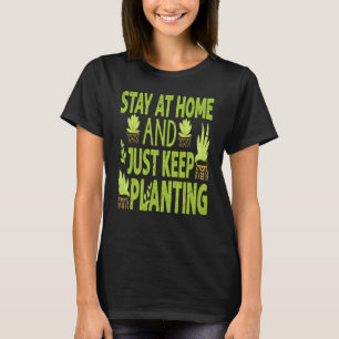 Stay At Home And Just Keep Planting  Plants  Garde T-Shirt