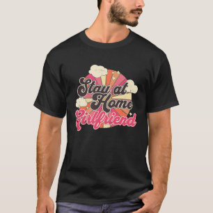 Stay at Home Girlfriend Funny Social Media Trend M T-Shirt