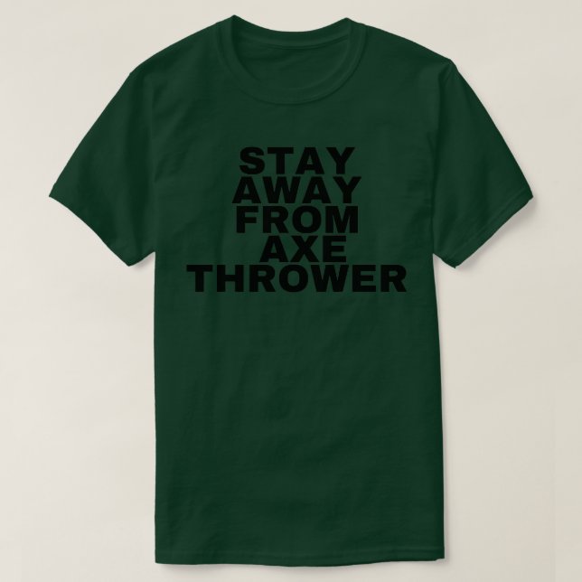 Stay away from axe thrower 1 T-Shirt (Design Front)