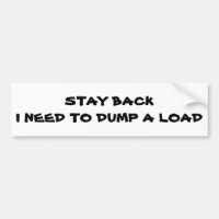 Stay Back I Need To Dump A Load