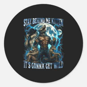Stay Behind Me Kitten It's Gonna Get Wild Funny Al Classic Round Sticker