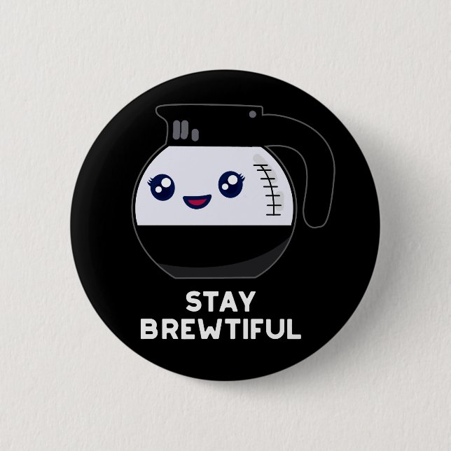 Stay Brewtiful Funny Coffee Pot Pun Dark BG 6 Cm Round Badge (Front)