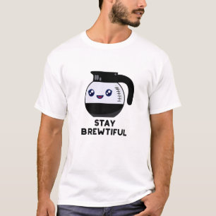 Stay Brewtiful Funny Coffee Pot Pun T-Shirt
