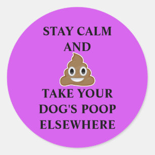 Stay Calm and Take Your Dog's Poop Elsewhere Classic Round Sticker