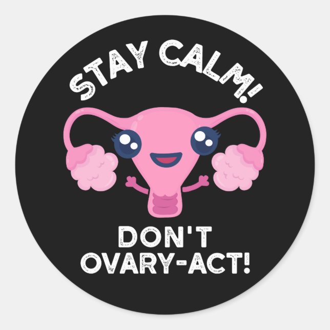 Stay Calm Don't Ovary-Act Anatomy Pun Dark BG Classic Round Sticker (Front)