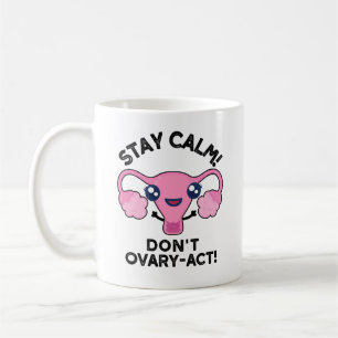 Stay Calm Don't Ovary-Act Funny Anatomy Pun Coffee Mug