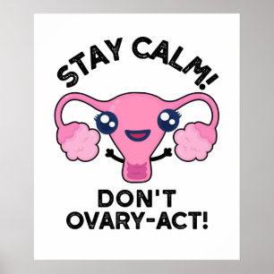 Stay Calm Don't Ovary-Act Funny Anatomy Pun Poster