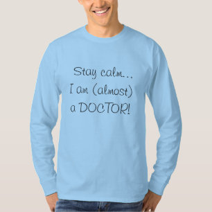 Stay calm I am (almost) a DOCTOR Funny T-Shirt
