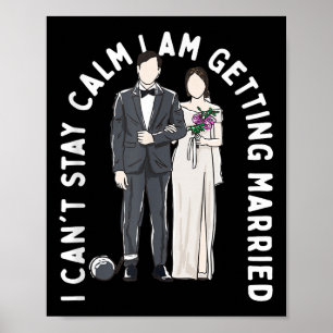 Stay Calm I Am Getting Married Happiness Wedding P Poster