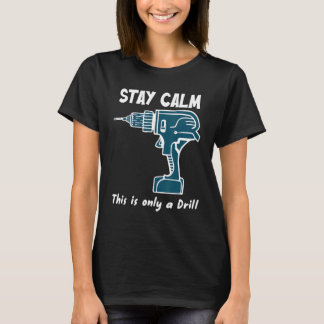 Stay Calm This Is Only A Drill Hole Drill Drilling T-Shirt