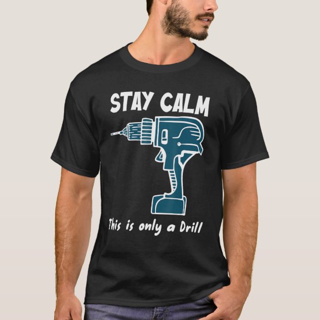 Stay Calm This Is Only A Drill Hole Drill Drilling T-Shirt (Front)