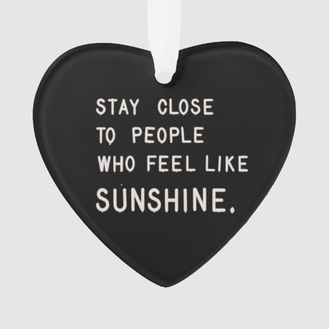 Stay close to people who feel like sunshine ornament (Front)