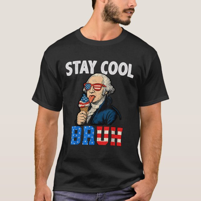 Stay Cool Bruh George Washington Funny 4th Of July T-Shirt (Front)