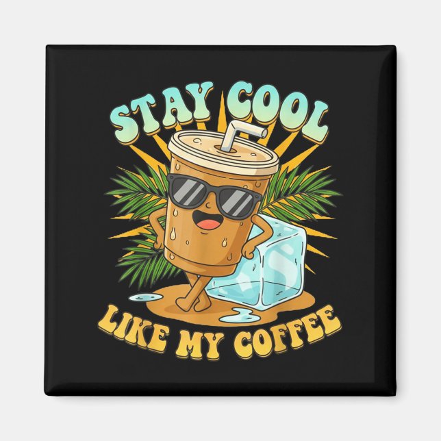 Stay Cool Like My Coffee Iced Coffee Lover  Magnet (Front)