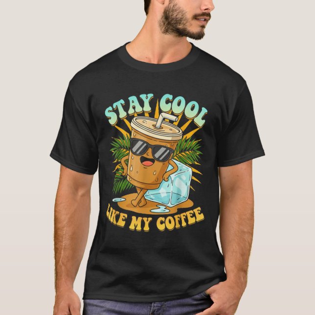 Stay Cool Like My Coffee Iced Coffee Lover  T-Shirt (Front)