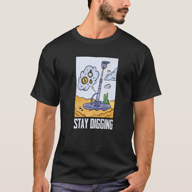 Stay Digging  Gold Silver Prospector Minerals Pros T-Shirt (Front)