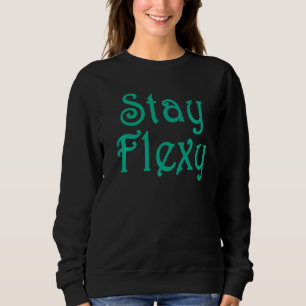 Stay Flexy Motivational Inspiational And Fitness Q Sweatshirt