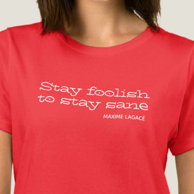 Stay foolish to stay sane. Inspirational Quote T-Shirt (Creator Uploaded)