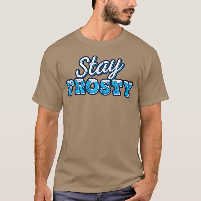Stay Frosty funny T-Shirt (Front)