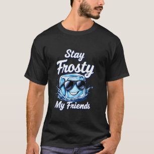 Stay Frosty My Friends Funny Ice Bath Cold Shower T-Shirt
