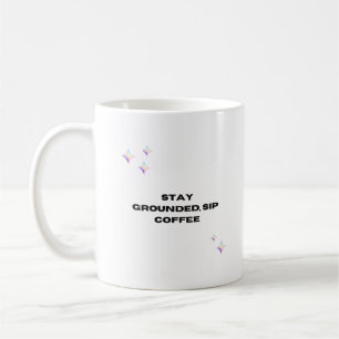 Stay grounded, sip coffee coffee mug