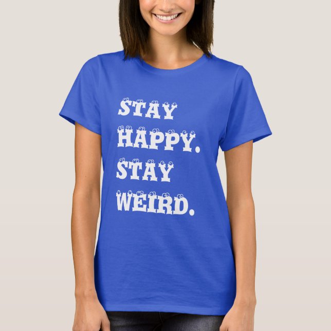 Stay Happy Stay Weird T-Shirt (Front)