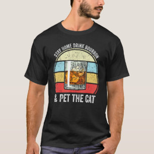 Stay Home Drink Bourbon And Pet The Cat Funny Bour T-Shirt