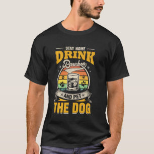 Stay Home Drink Bourbon And Pet The Dog Funny Quar T-Shirt