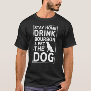 Stay Home, Drink Bourbon and pet the Dog Hound Dac T-Shirt