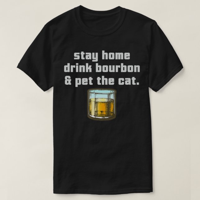 Stay Home Drink Bourbon Pet the Cat Whiskey Funny  T-Shirt (Design Front)