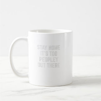 Stay Home It'S Too Peopley Out There Coffee Mug