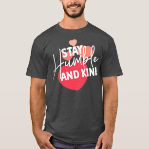 Stay Humble and Kind Inspirational Kindness Quote T-Shirt
